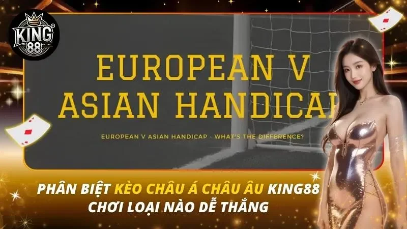 Phân Biệt Kèo Châu Á Châu Âu King88 – Chơi Loại Nào Dễ Thắng Phân Biệt Kèo Châu Á Châu Âu King88 – Chơi Loại Nào Dễ Thắng